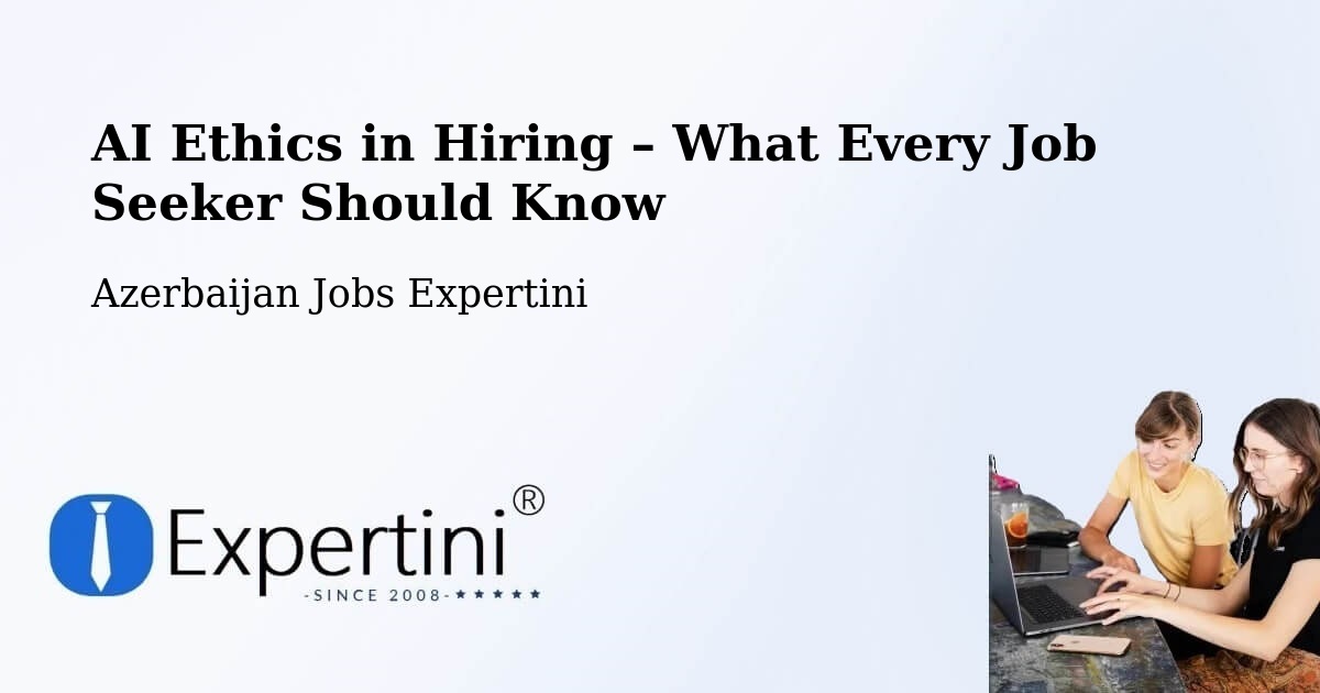 AI Ethics in Recruitment & Hiring – Azerbaijan - Azerbaijan Jobs Expertini