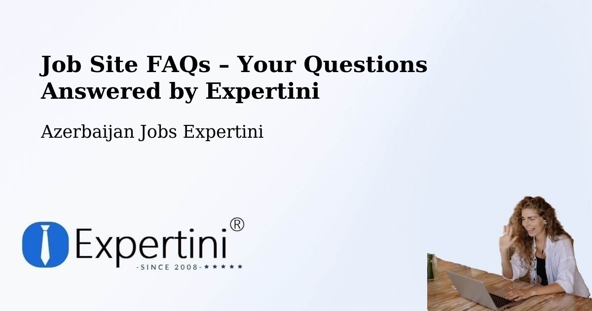 Job Site FAQs – Frequently Asked Questions – Azerbaijan - Azerbaijan Jobs Expertini